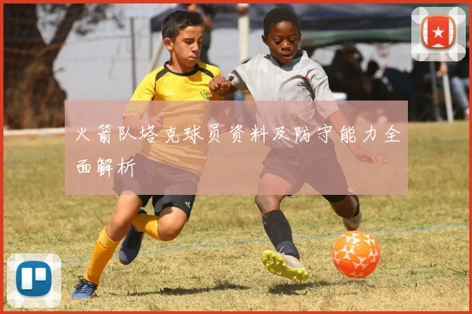 火箭队塔克球员资料及防守能力全面解析